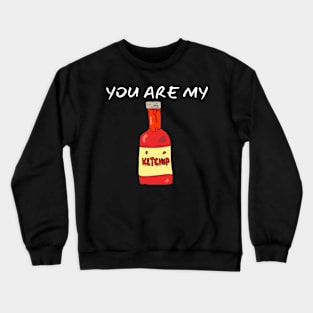 You Are My Ketchup_(I Am Your French Fries) Crewneck Sweatshirt